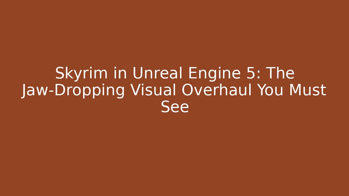 Skyrim in Unreal Engine 5: The Jaw-Dropping Visual Overhaul You Must See - Buddy Program