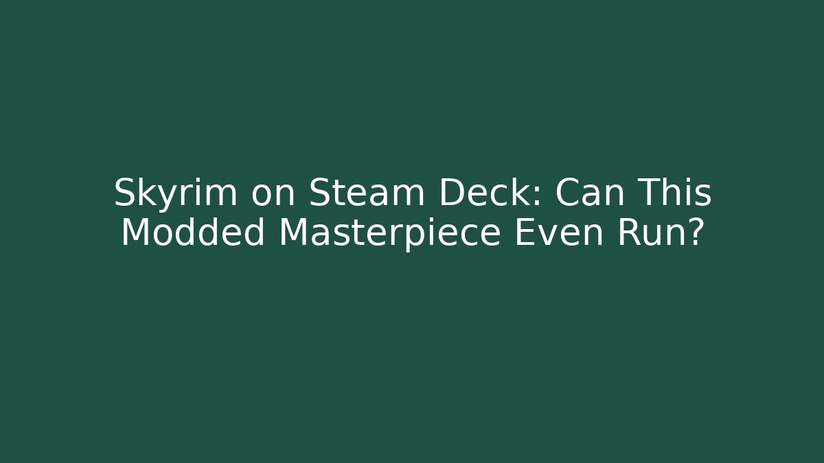 Skyrim on Steam Deck: Can This Modded Masterpiece Even Run?