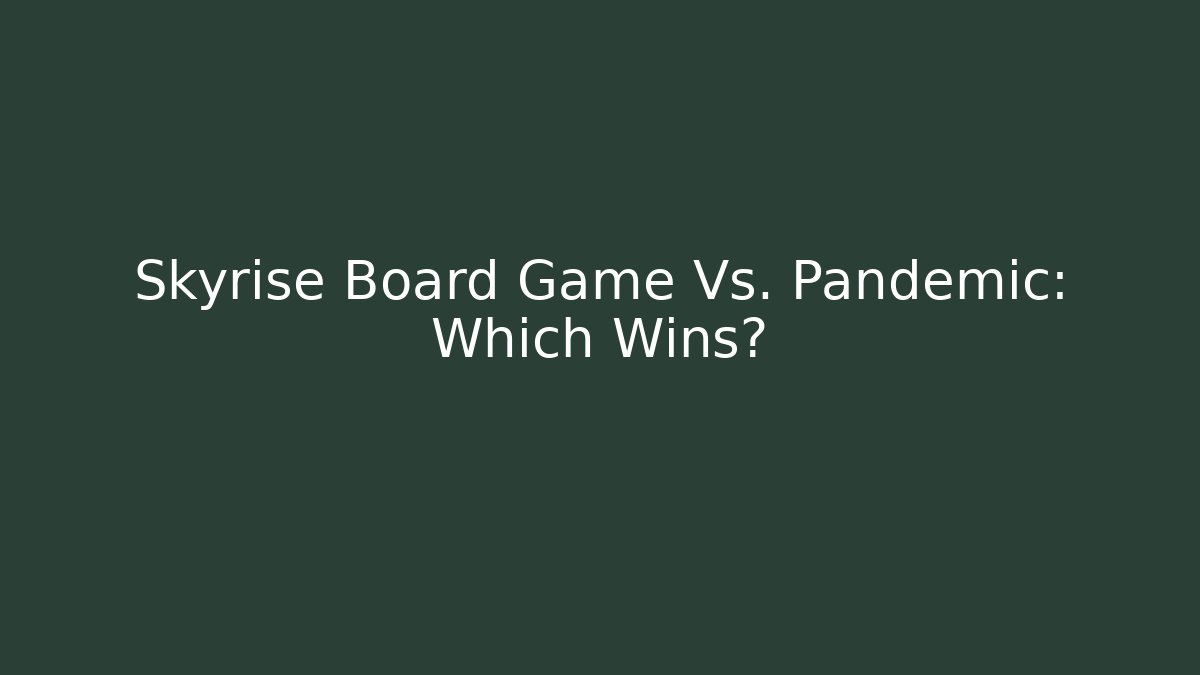 Skyrise Board Game Vs. Pandemic: Which Wins?