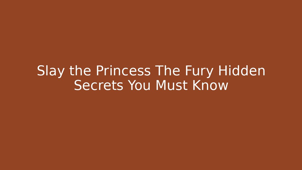 Slay the Princess The Fury Hidden Secrets You Must Know