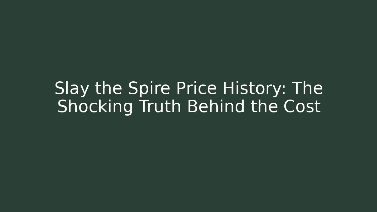 Slay the Spire Price History: The Shocking Truth Behind the Cost