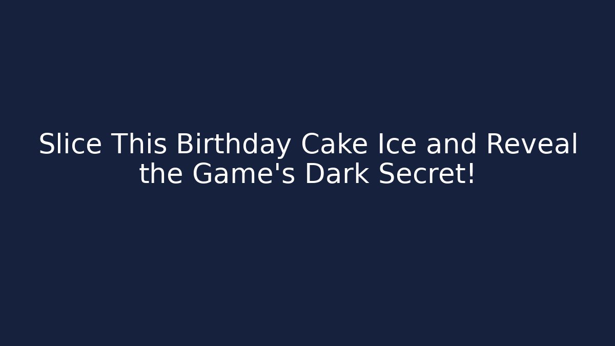 Slice This Birthday Cake Ice and Reveal the Game's Dark Secret!