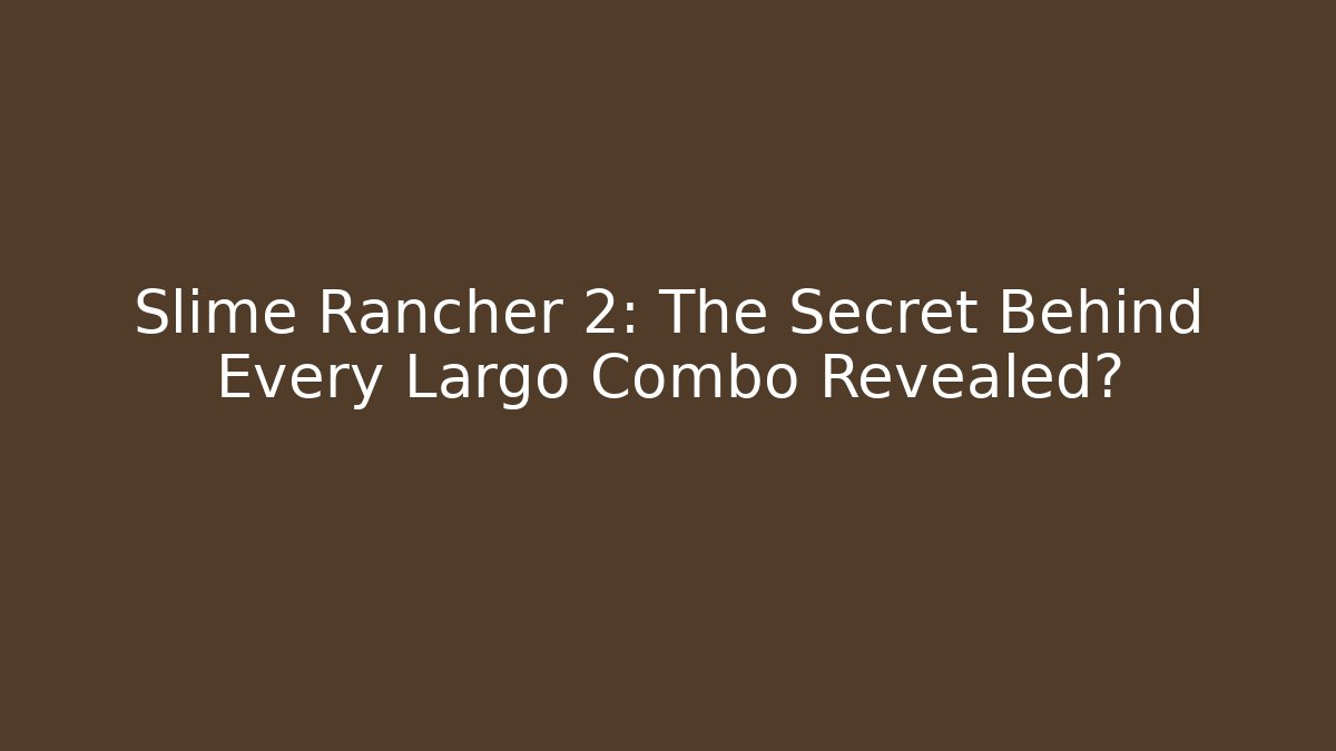 Slime Rancher 2: The Secret Behind Every Largo Combo Revealed?