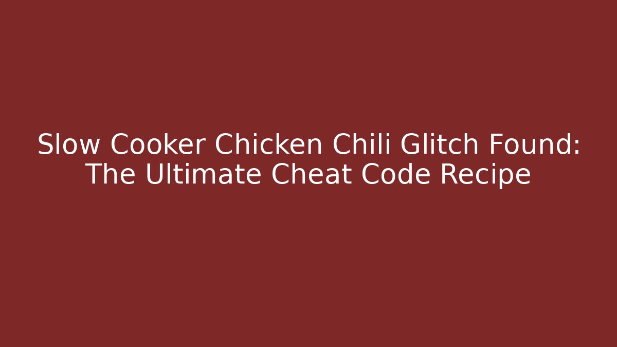 Slow Cooker Chicken Chili Glitch Found: The Ultimate Cheat Code Recipe