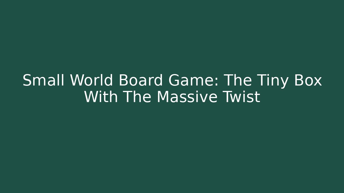 Small World Board Game: The Tiny Box With The Massive Twist