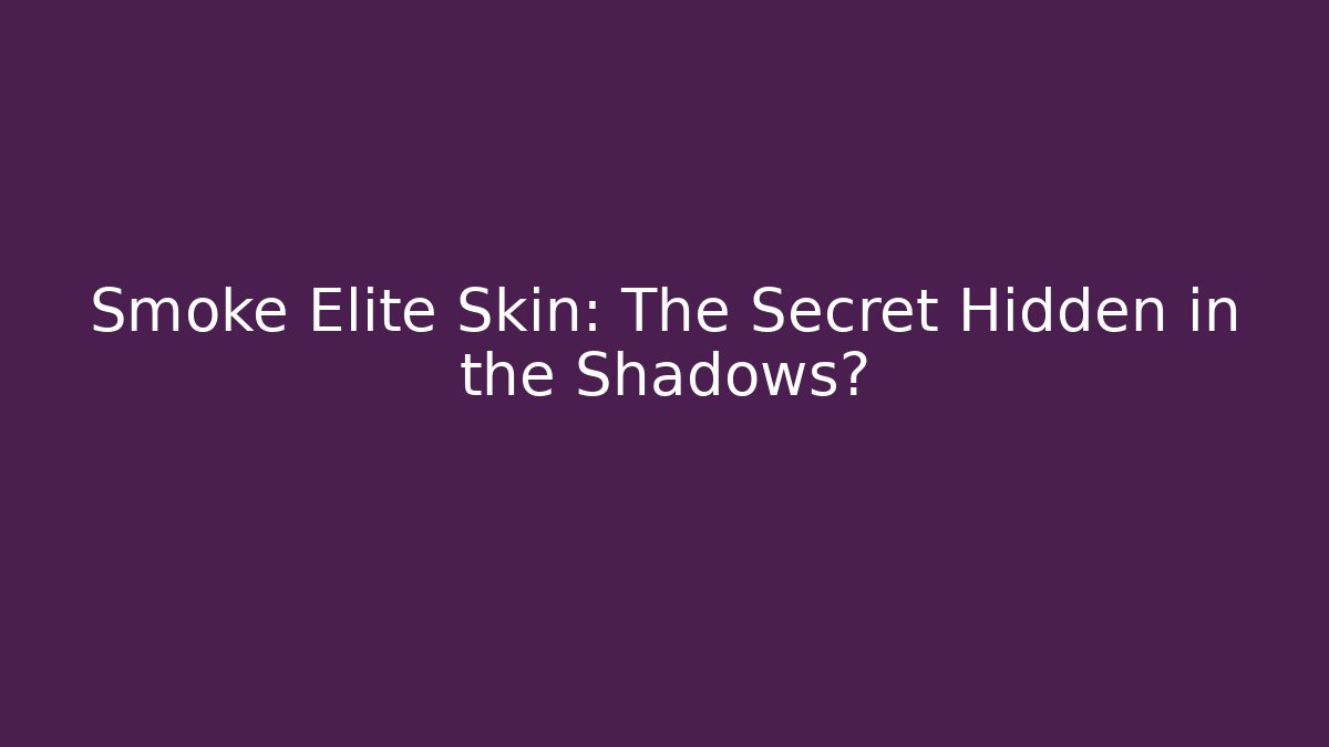 Smoke Elite Skin: The Secret Hidden in the Shadows?
