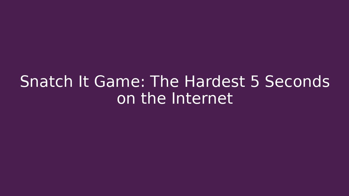 Snatch It Game: The Hardest 5 Seconds on the Internet