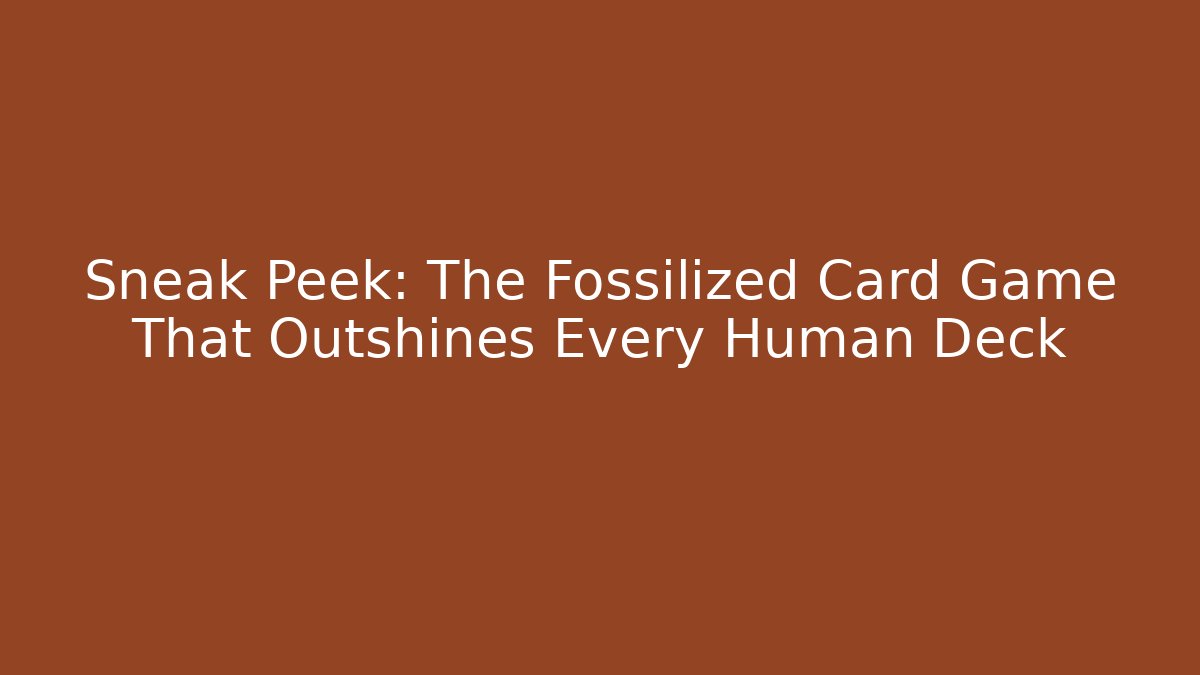 Sneak Peek: The Fossilized Card Game That Outshines Every Human Deck