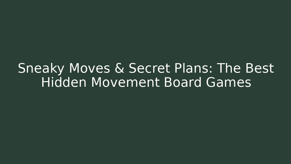 Sneaky Moves & Secret Plans: The Best Hidden Movement Board Games