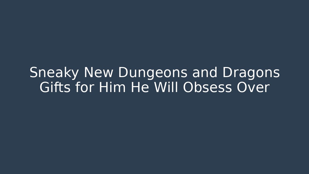 Sneaky New Dungeons and Dragons Gifts for Him He Will Obsess Over