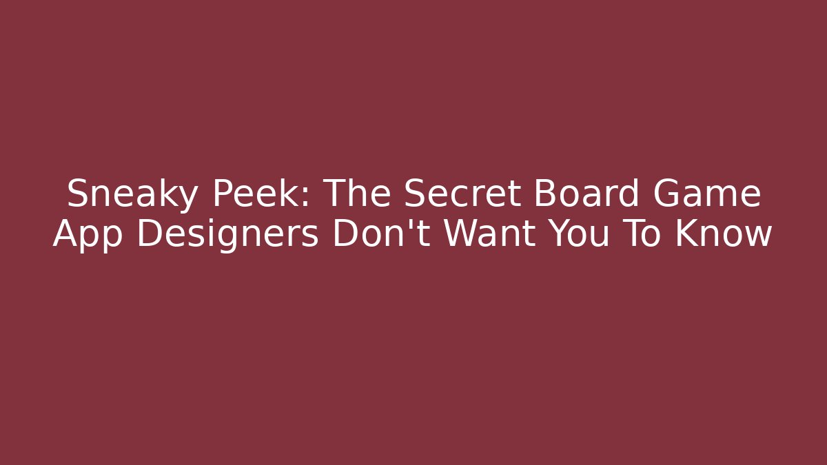 Sneaky Peek: The Secret Board Game App Designers Don't Want You To Know