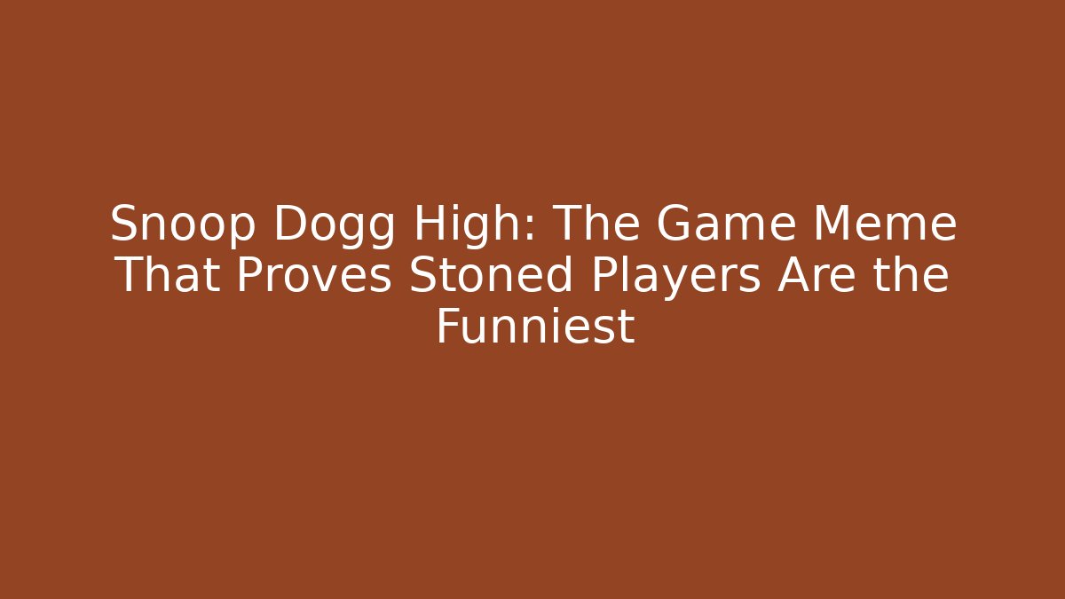 Snoop Dogg High: The Game Meme That Proves Stoned Players Are the Funniest