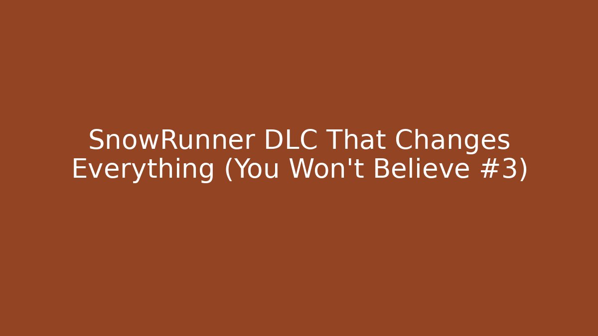 SnowRunner DLC That Changes Everything (You Won't Believe #3)