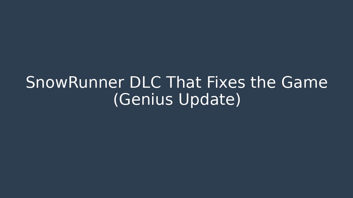 SnowRunner DLC That Fixes the Game (Genius Update)