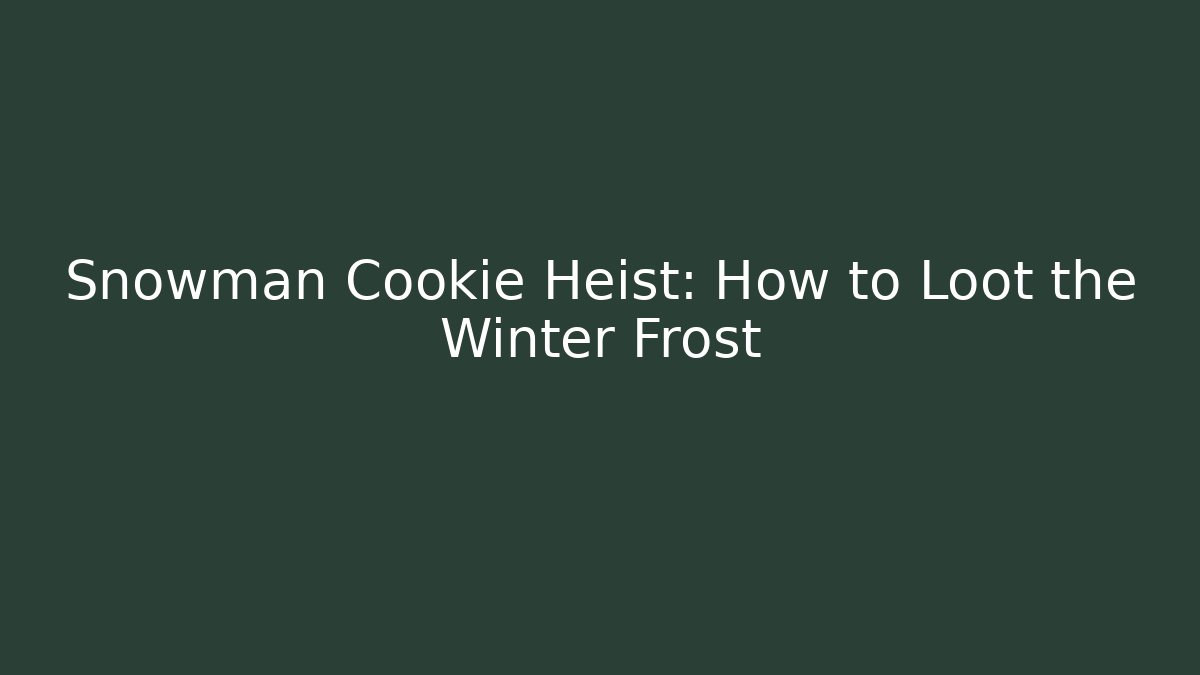 Snowman Cookie Heist: How to Loot the Winter Frost