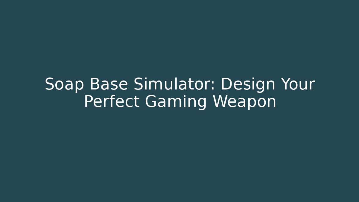 Soap Base Simulator: Design Your Perfect Gaming Weapon - Buddy Program