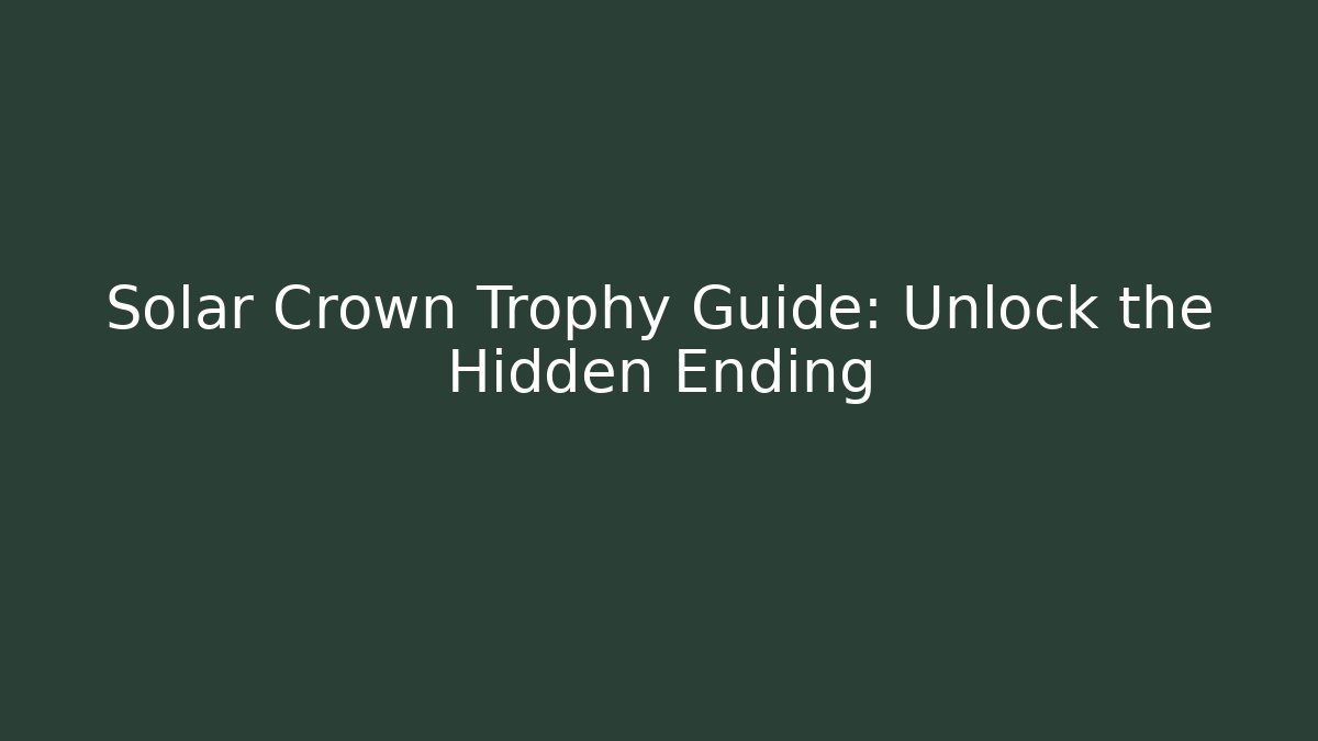Solar Crown Trophy Guide: Unlock the Hidden Ending