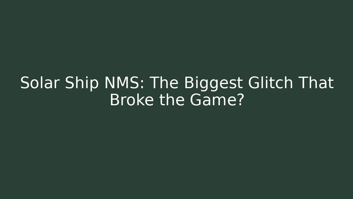 Solar Ship NMS: The Biggest Glitch That Broke the Game?