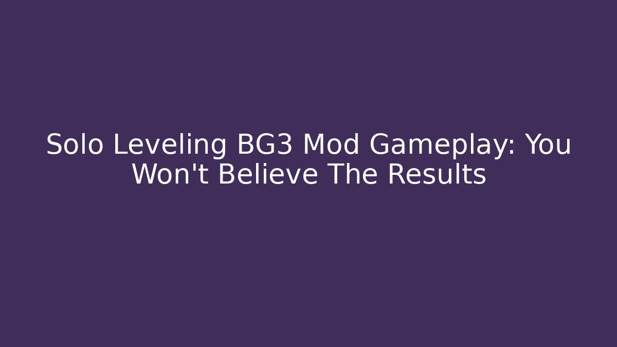 Solo Leveling BG3 Mod Gameplay: You Won't Believe The Results