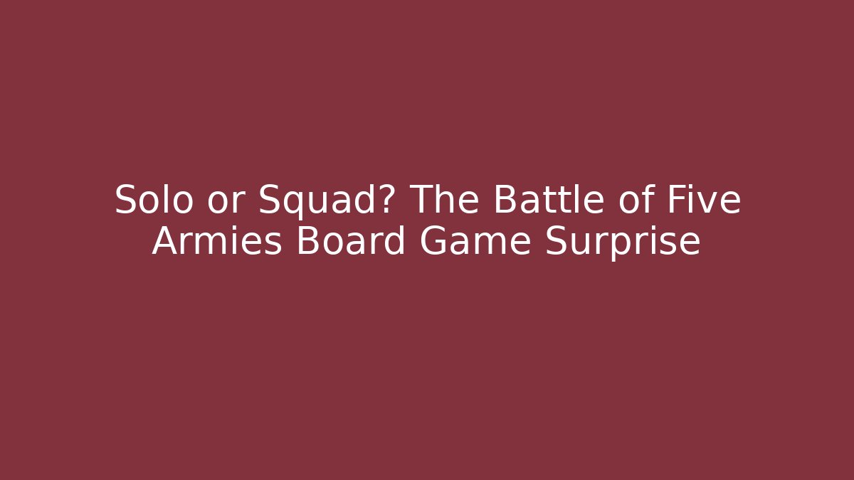 Solo or Squad? The Battle of Five Armies Board Game Surprise