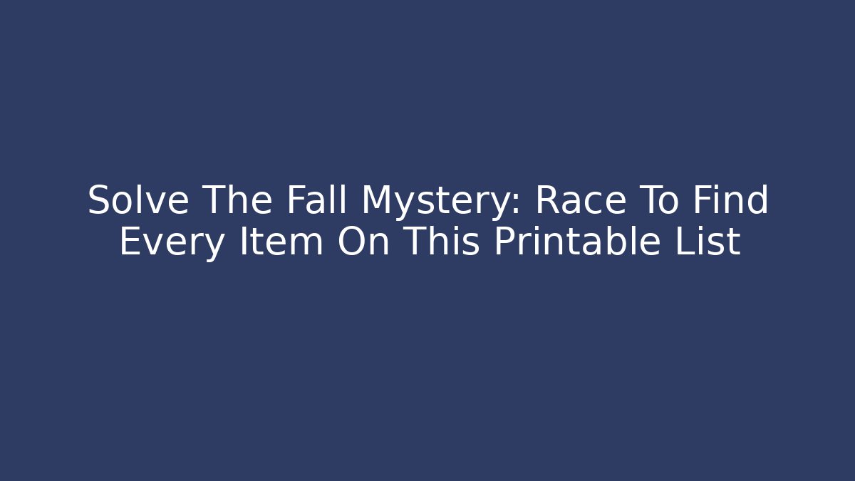 Solve The Fall Mystery: Race To Find Every Item On This Printable List