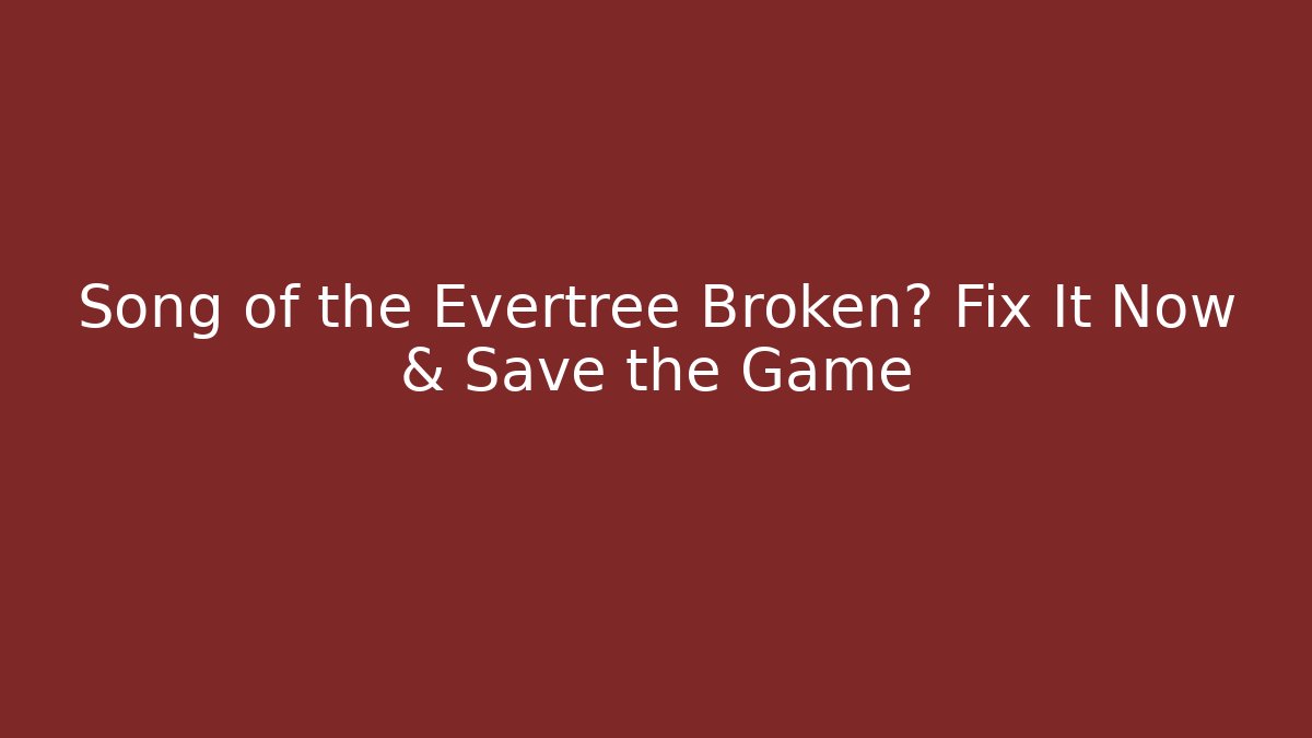 Song of the Evertree Broken? Fix It Now & Save the Game