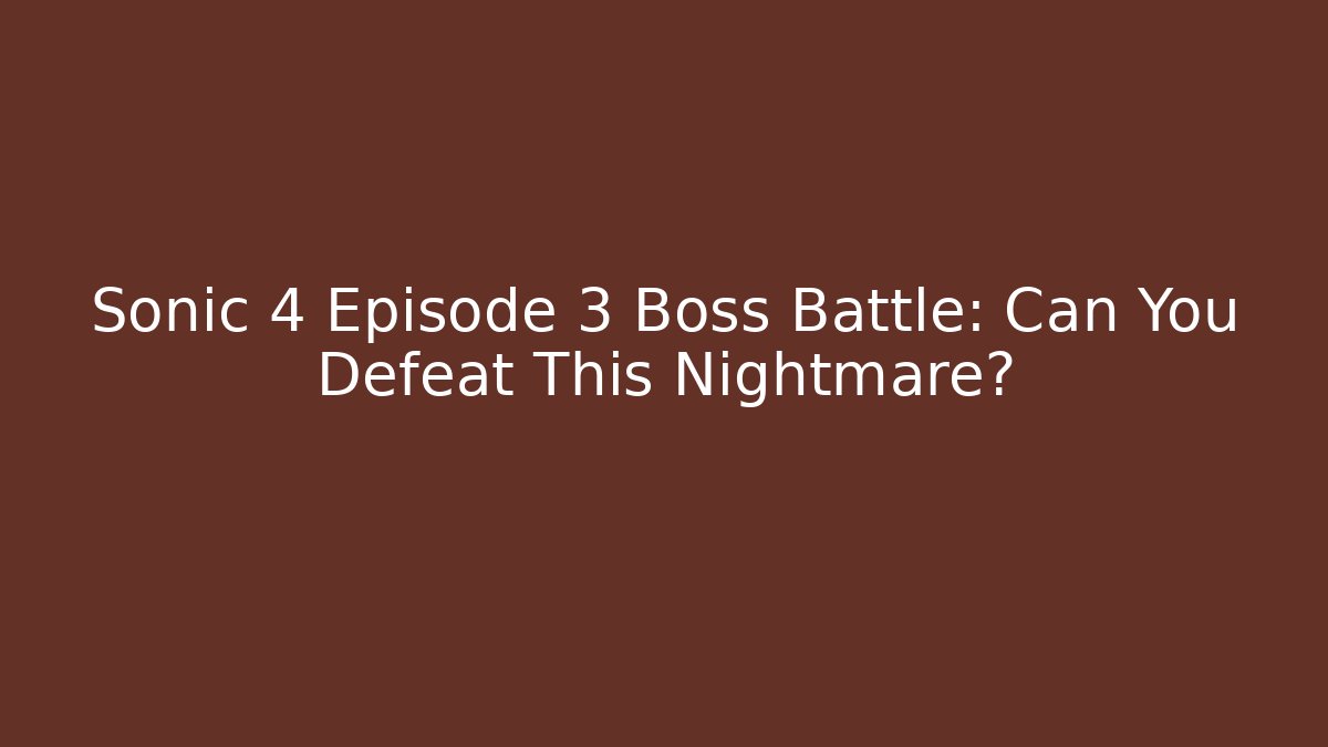 Sonic 4 Episode 3 Boss Battle: Can You Defeat This Nightmare?