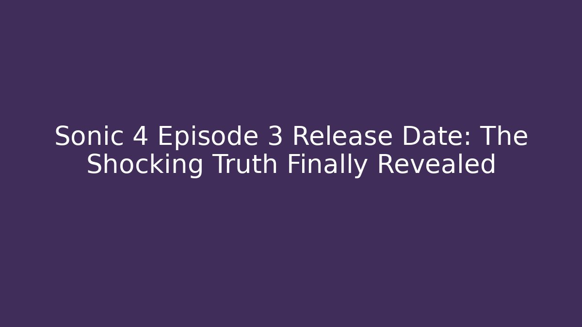 Sonic 4 Episode 3 Release Date: The Shocking Truth Finally Revealed - Buddy Program