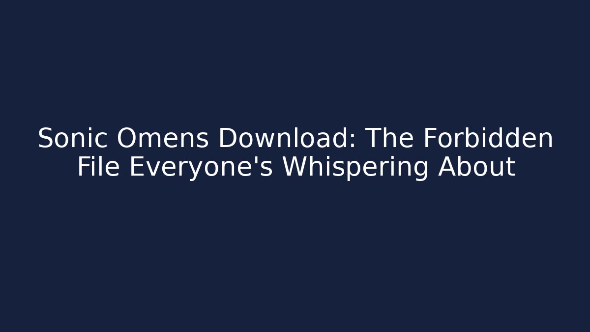 Sonic Omens Download: The Forbidden File Everyone's Whispering About