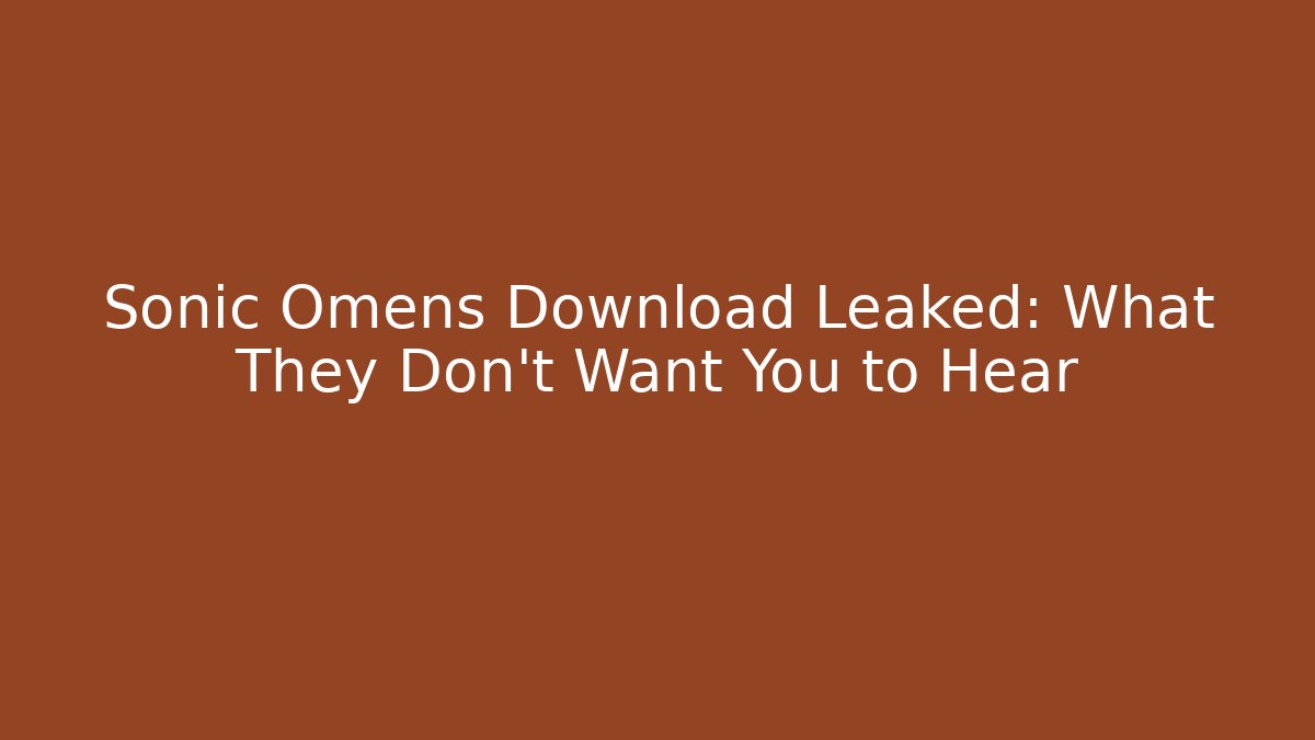 Sonic Omens Download Leaked: What They Don't Want You to Hear