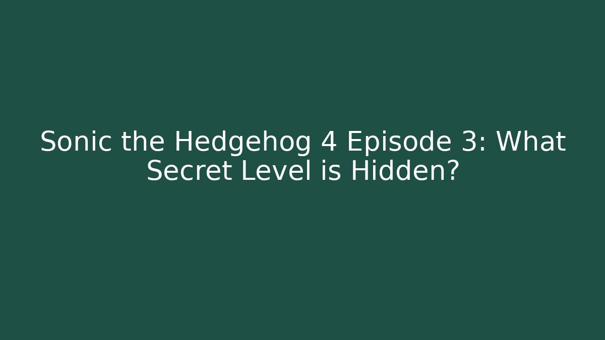 Sonic the Hedgehog 4 Episode 3: What Secret Level is Hidden? - Buddy Program