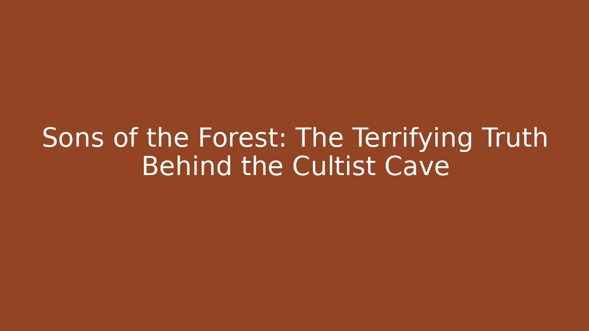 Sons of the Forest: The Terrifying Truth Behind the Cultist Cave