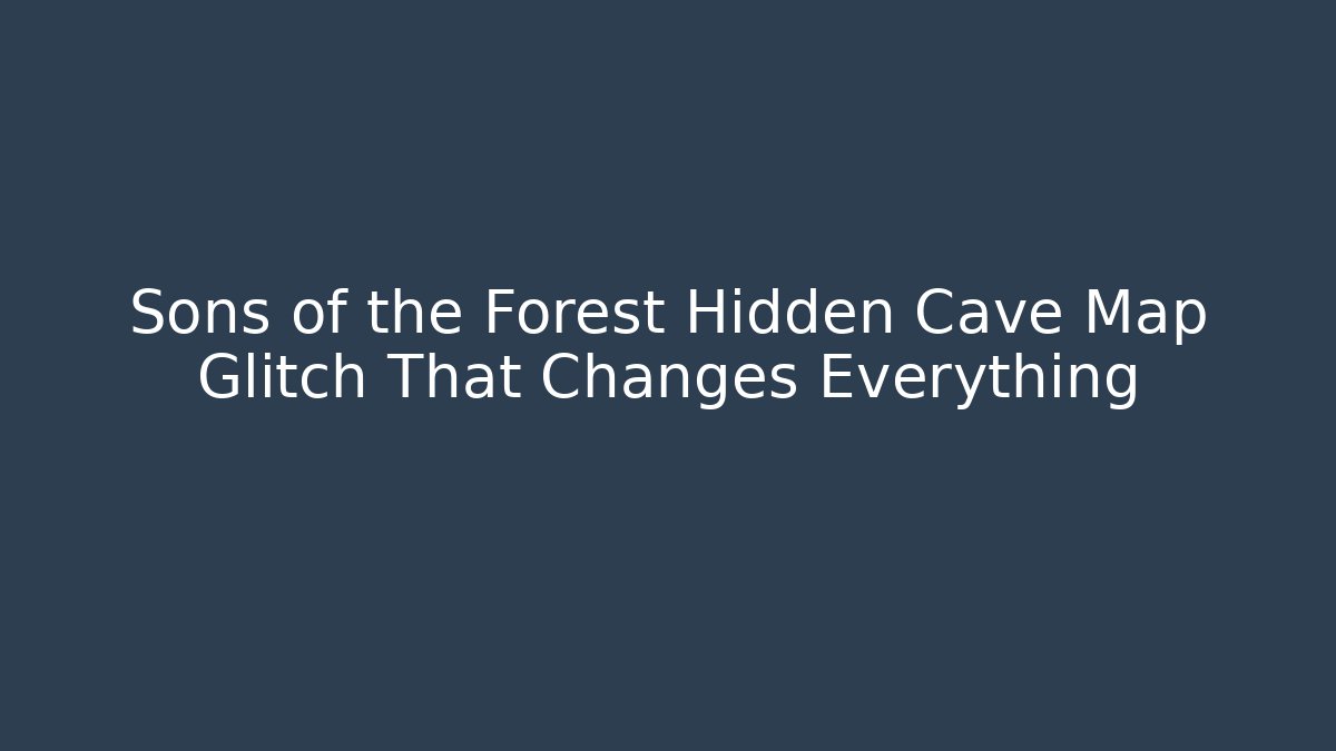 Sons of the Forest Hidden Cave Map Glitch That Changes Everything