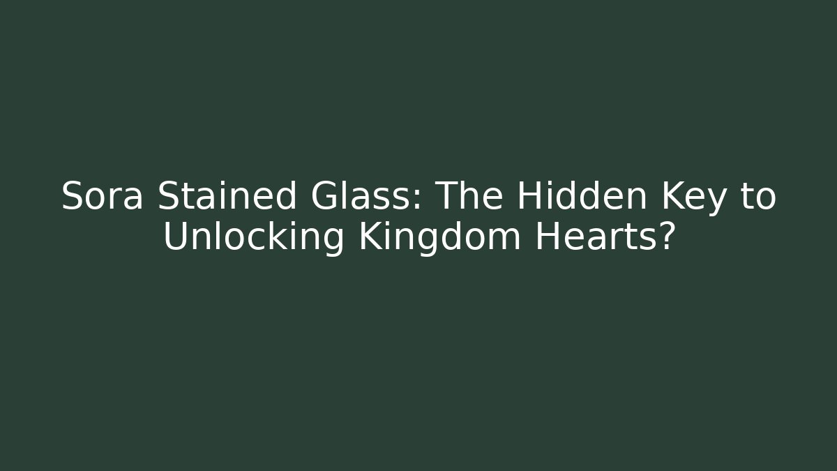 Sora Stained Glass: The Hidden Key to Unlocking Kingdom Hearts?