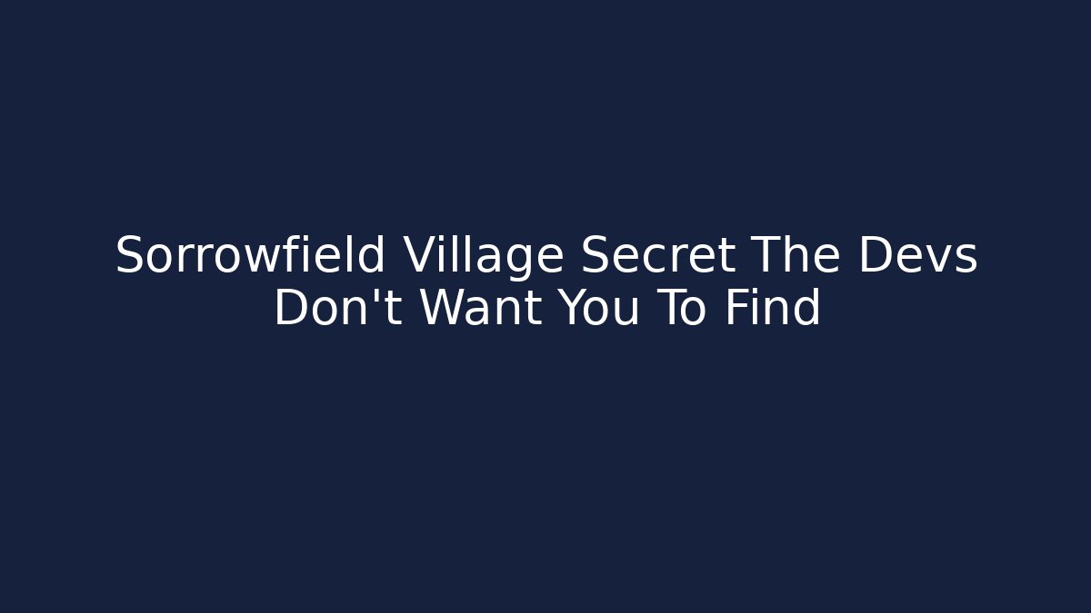 Sorrowfield Village Secret The Devs Don't Want You To Find