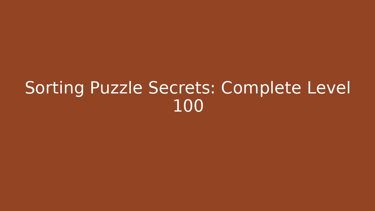 Sorting Puzzle Secrets: Complete Level 100