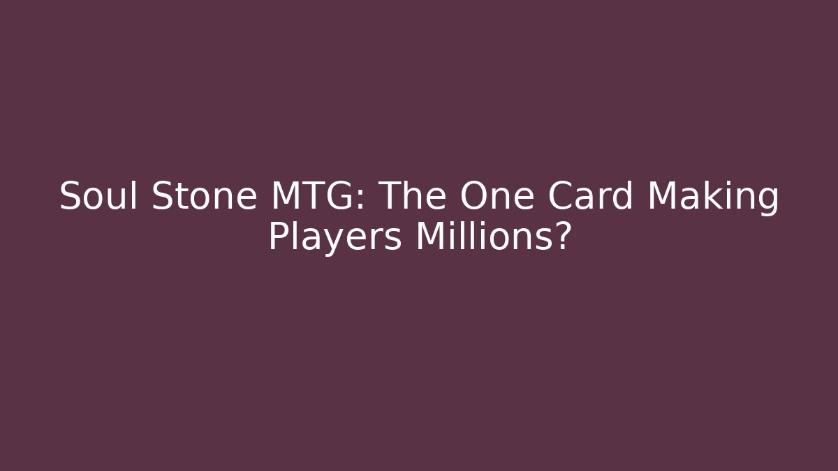 Soul Stone MTG: The One Card Making Players Millions? - Buddy Program