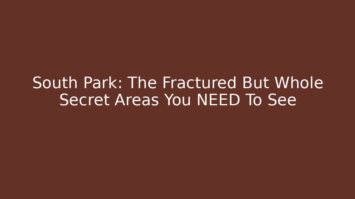 South Park: The Fractured But Whole Secret Areas You NEED To See