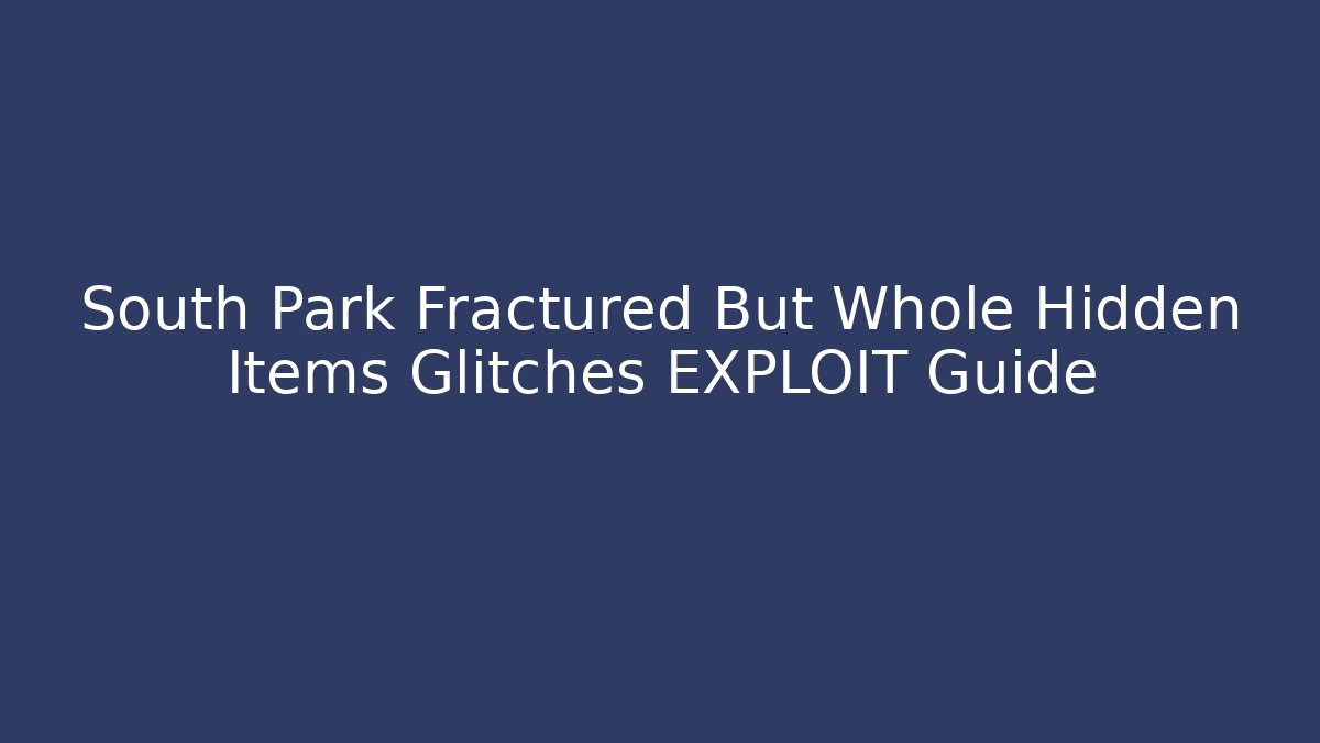 South Park Fractured But Whole Hidden Items Glitches EXPLOIT Guide