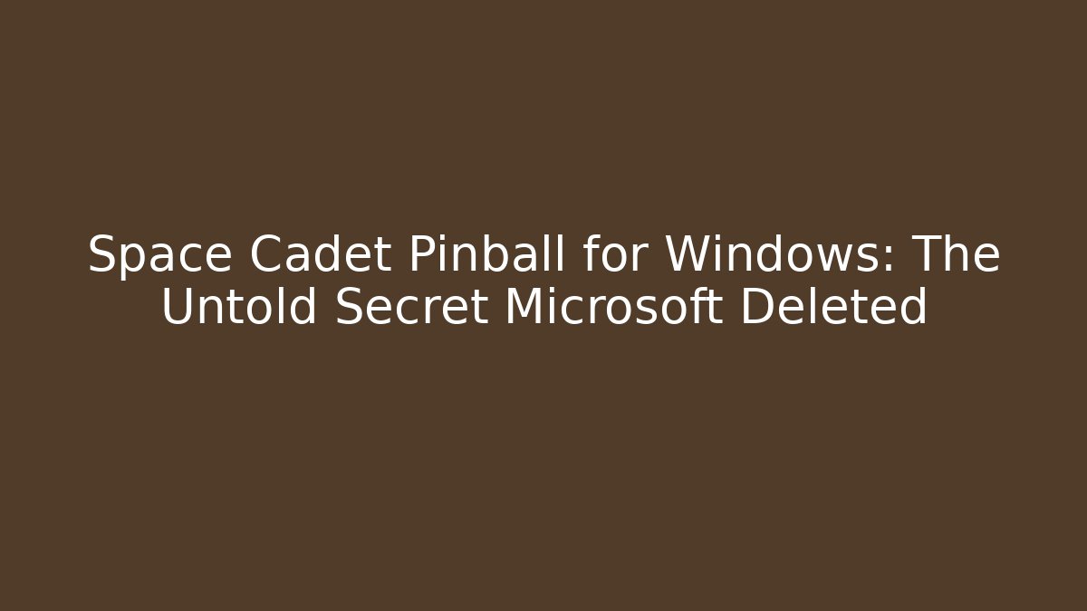 Space Cadet Pinball for Windows: The Untold Secret Microsoft Deleted
