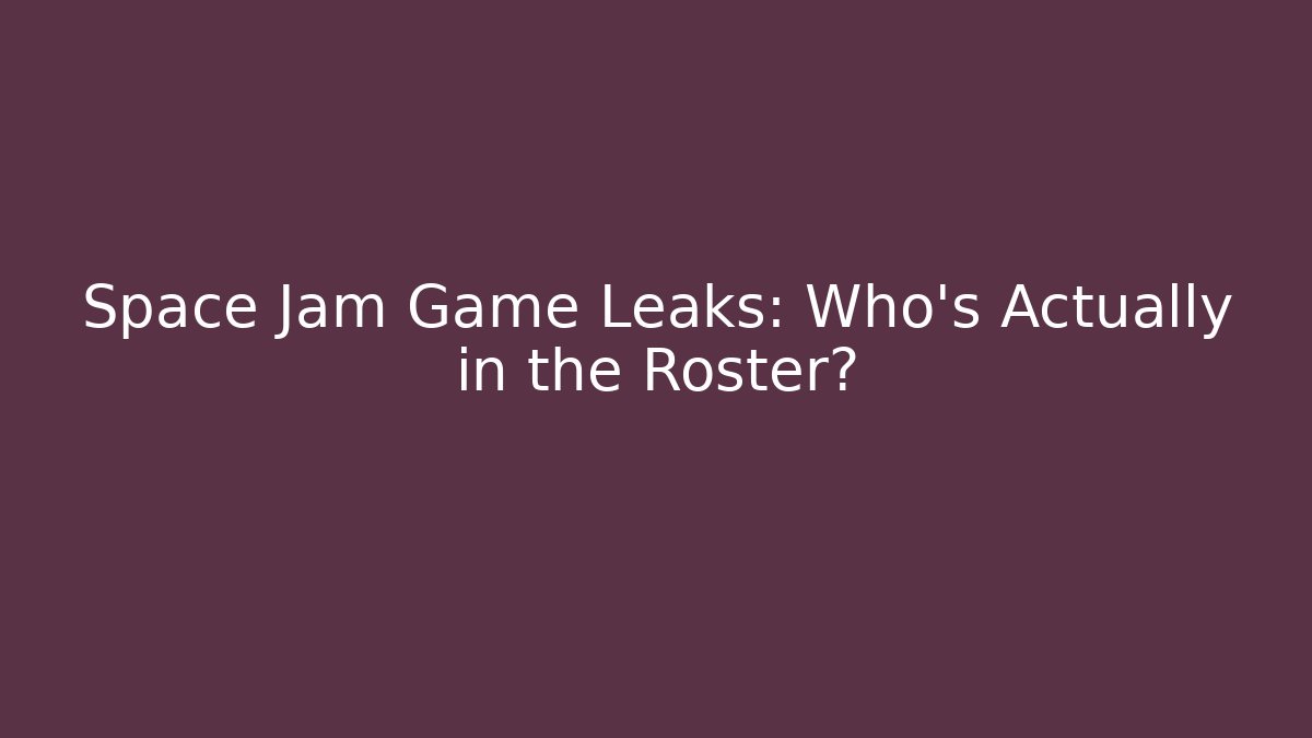 Space Jam Game Leaks: Who's Actually in the Roster?