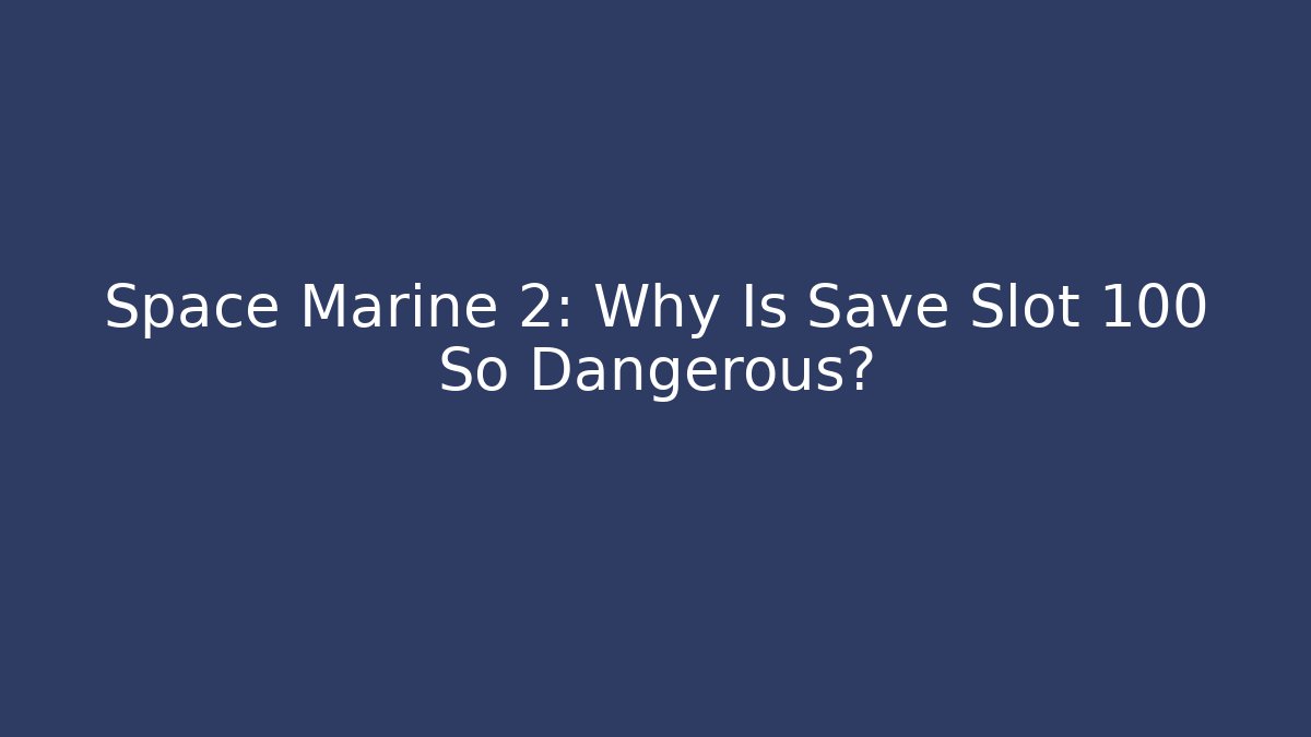 Space Marine 2: Why Is Save Slot 100 So Dangerous?