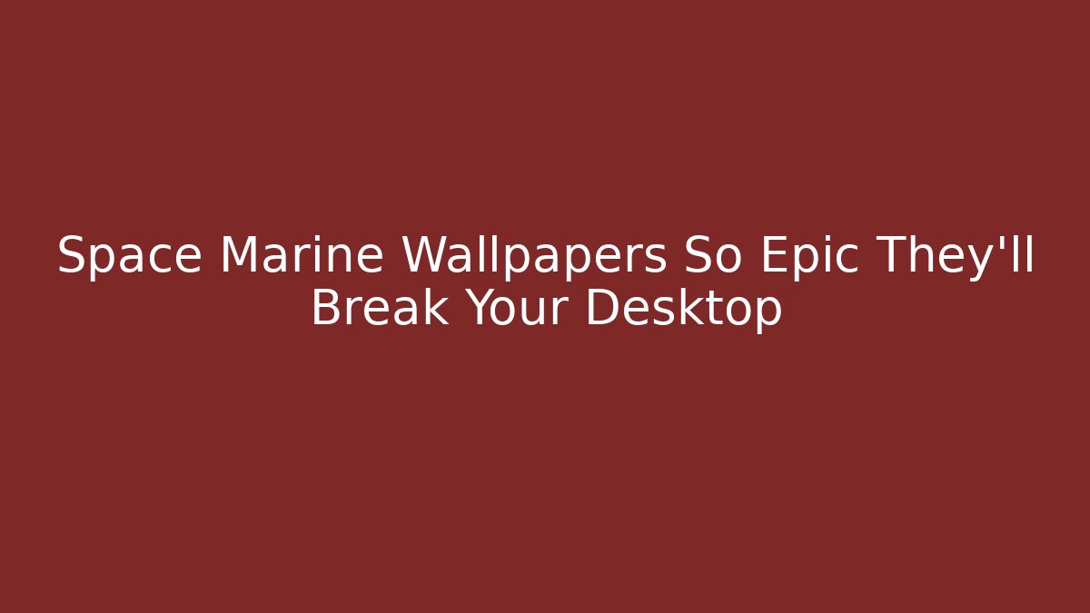 Space Marine Wallpapers So Epic They'll Break Your Desktop - Buddy Program