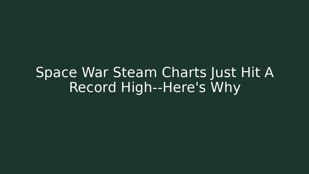 Space War Steam Charts Just Hit A Record High—Here's Why