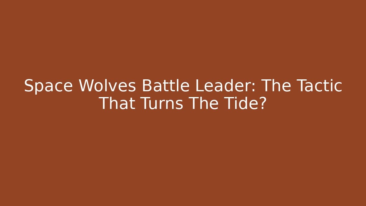 Space Wolves Battle Leader: The Tactic That Turns The Tide? - Buddy Program
