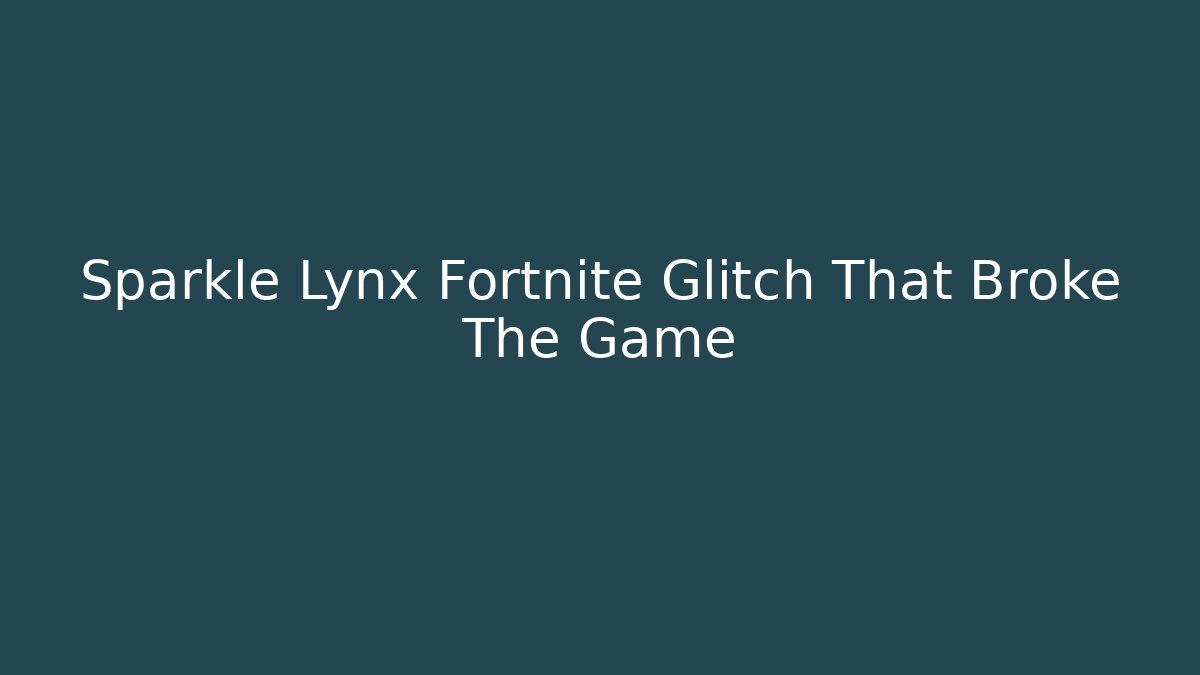 Sparkle Lynx Fortnite Glitch That Broke The Game