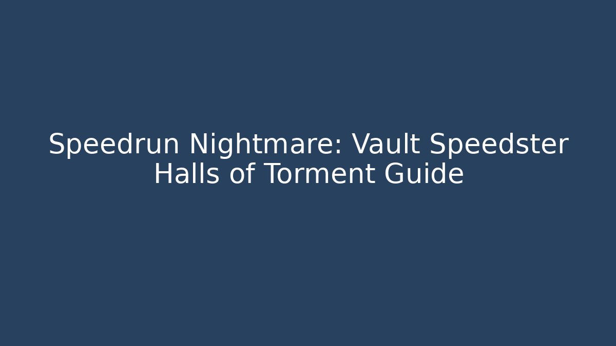 Speedrun Nightmare: Vault Speedster Halls of Torment Guide