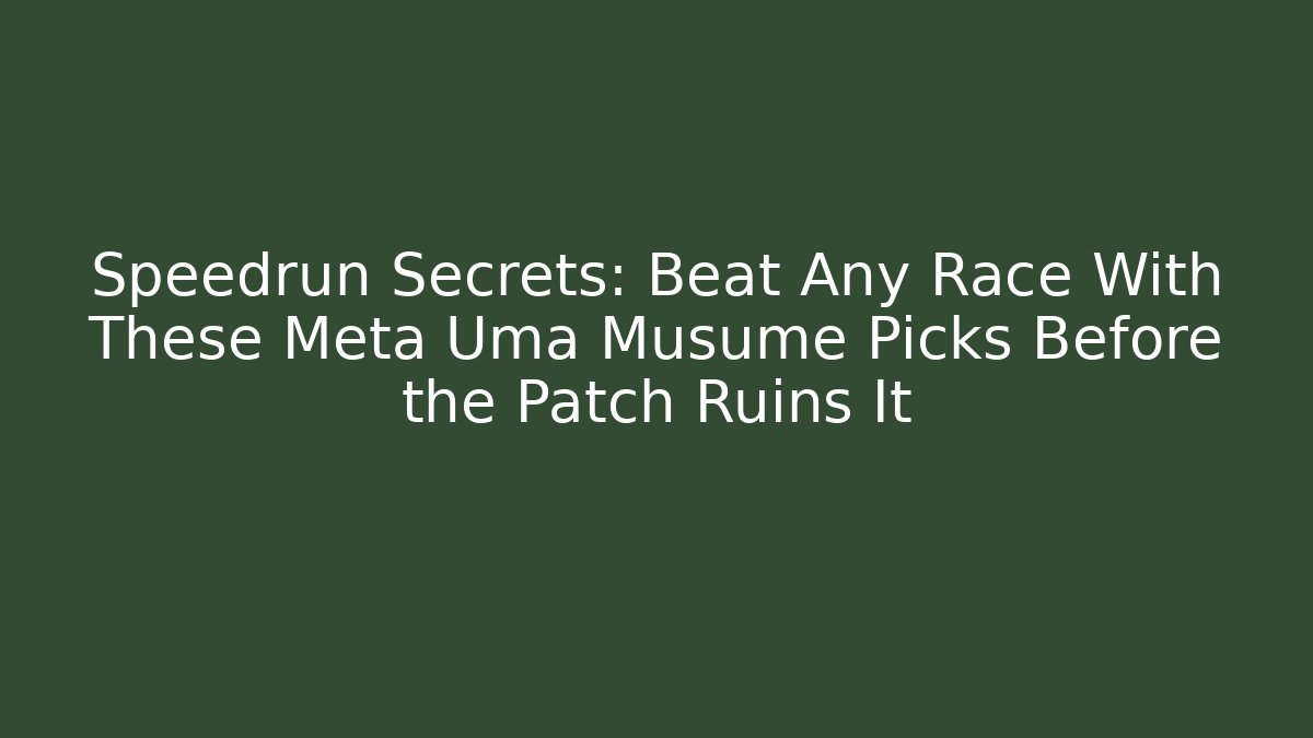 Speedrun Secrets: Beat Any Race With These Meta Uma Musume Picks Before the Patch Ruins It