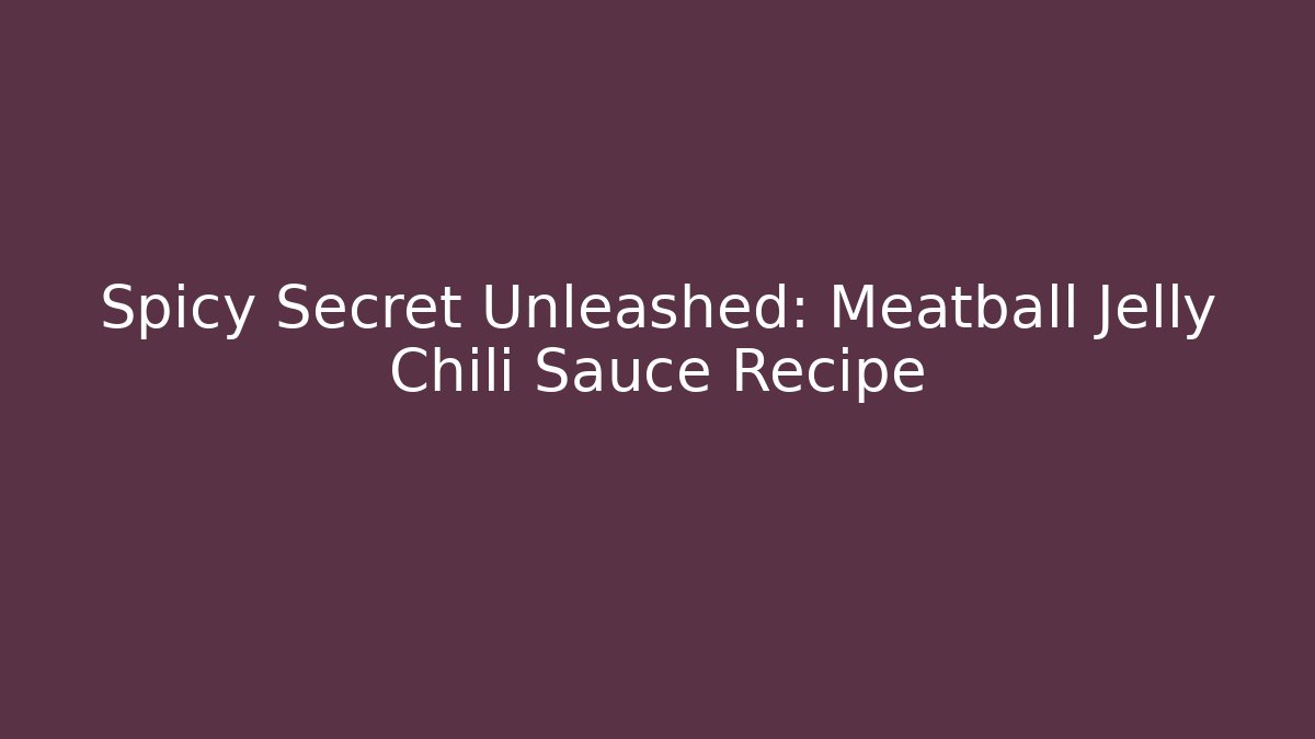 Spicy Secret Unleashed: Meatball Jelly Chili Sauce Recipe