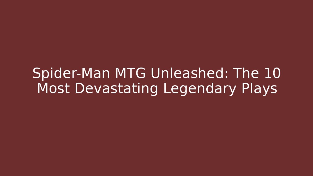 Spider-Man MTG Unleashed: The 10 Most Devastating Legendary Plays - Buddy Program